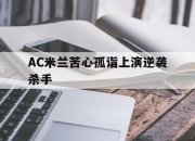 游戏试玩模拟器-包含AC米兰苦心孤诣上演逆袭杀手的词条